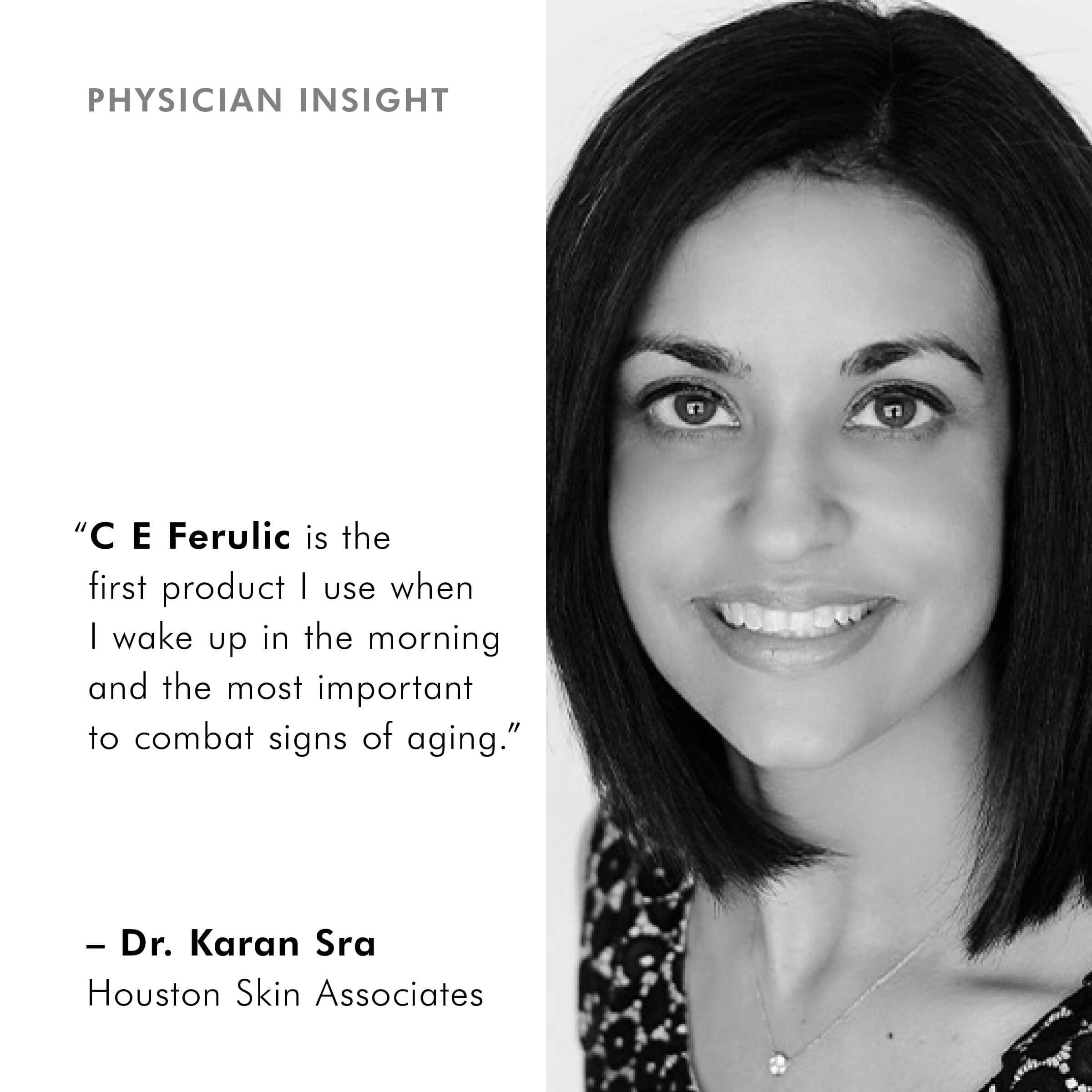 Dr. Karan Sra - C E Ferulic is the first product I use in the mornings